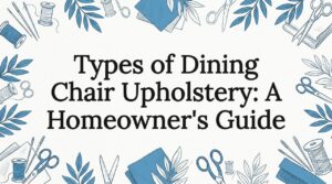 Types of Dining Chair Upholstery: A Homeowner’s Guide
