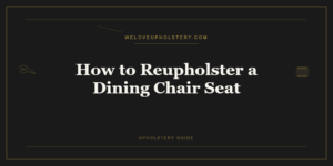 How to Reupholster a Dining Chair Seat: A Step-by-Step Guide
